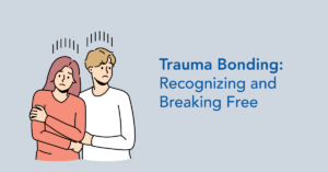 Toxic Trauma Bonding: Recognizing and Breaking Free