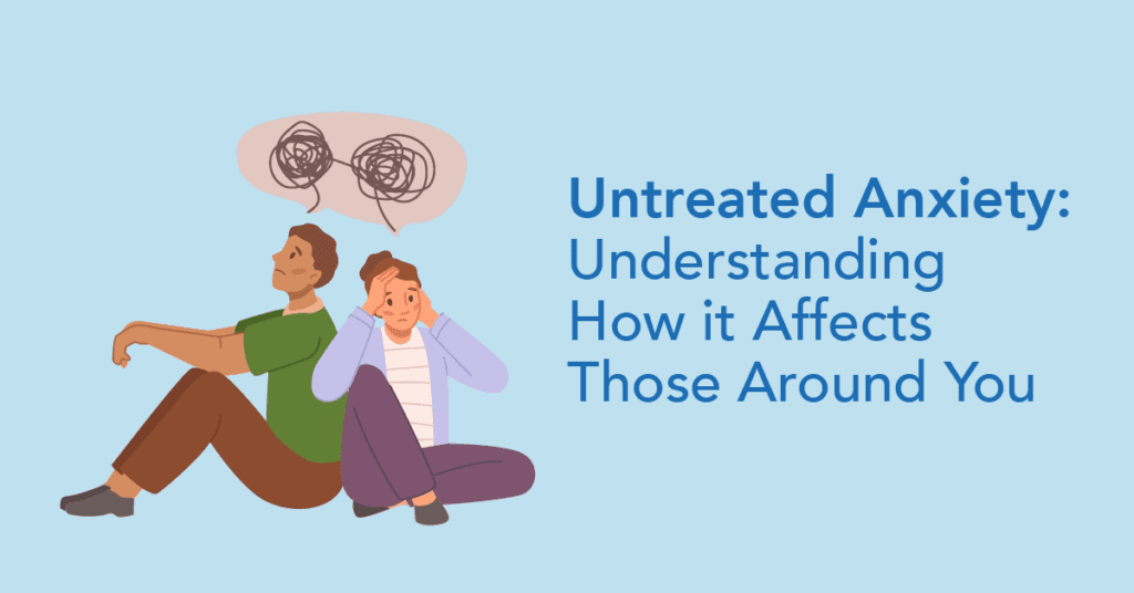 Untreated Anxiety - Understanding How it affects those around you