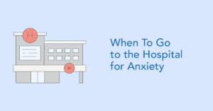 When should you go to the hospital for anxiety