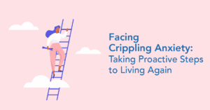 What to do with crippling anxiety