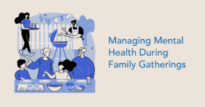 Managing Mental Health during family gatherings